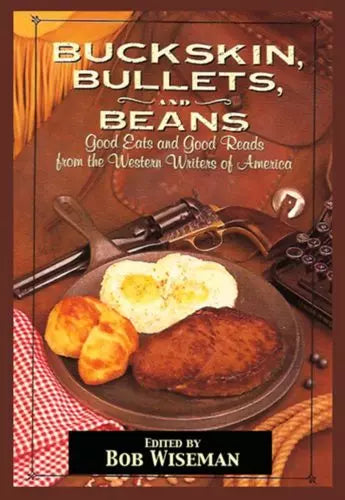 Buckskin, Bullets & Beans: A Cookbook from Western Writers of America