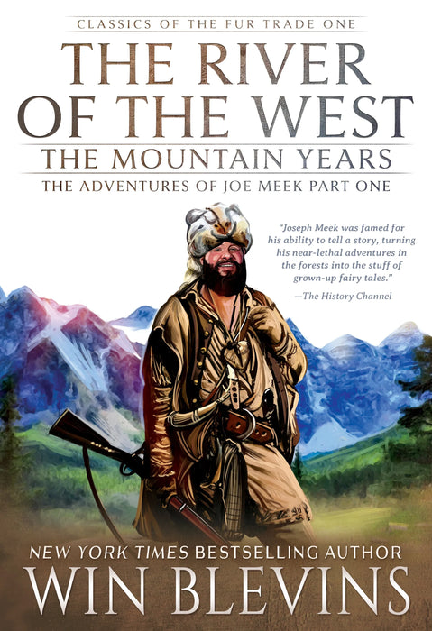 The River of the West, The Mountain Years: The Adventures of Joe Meek Part One (Classics of the Fur Trade Book #1)