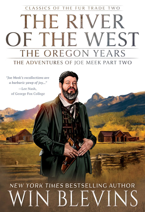 The River of the West, The Oregon Years: The Adventures of Joe Meek, Part Two (Classics of the Fur Trade Book #2)