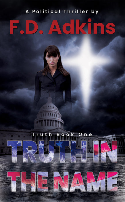 Truth In The Name: A Political Thriller (Truth Book #1)