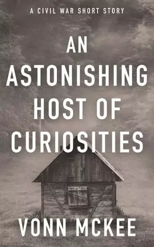 An Astonishing Host of Curiosities: A Civil War Short Story