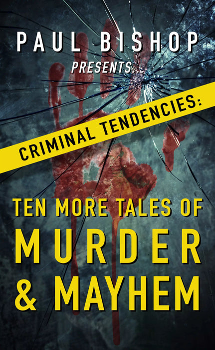 Paul Bishop Presents...Criminal Tendencies: Ten More Tales of Murder & Mayhem