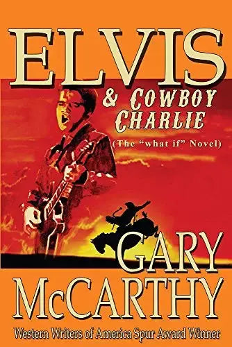 Elvis And Cowboy Charlie: The "What If" Novel