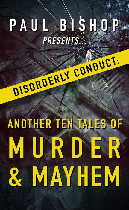 Paul Bishop Presents...Disorderly Conduct: Another Ten Tales of Murder & Mayhem